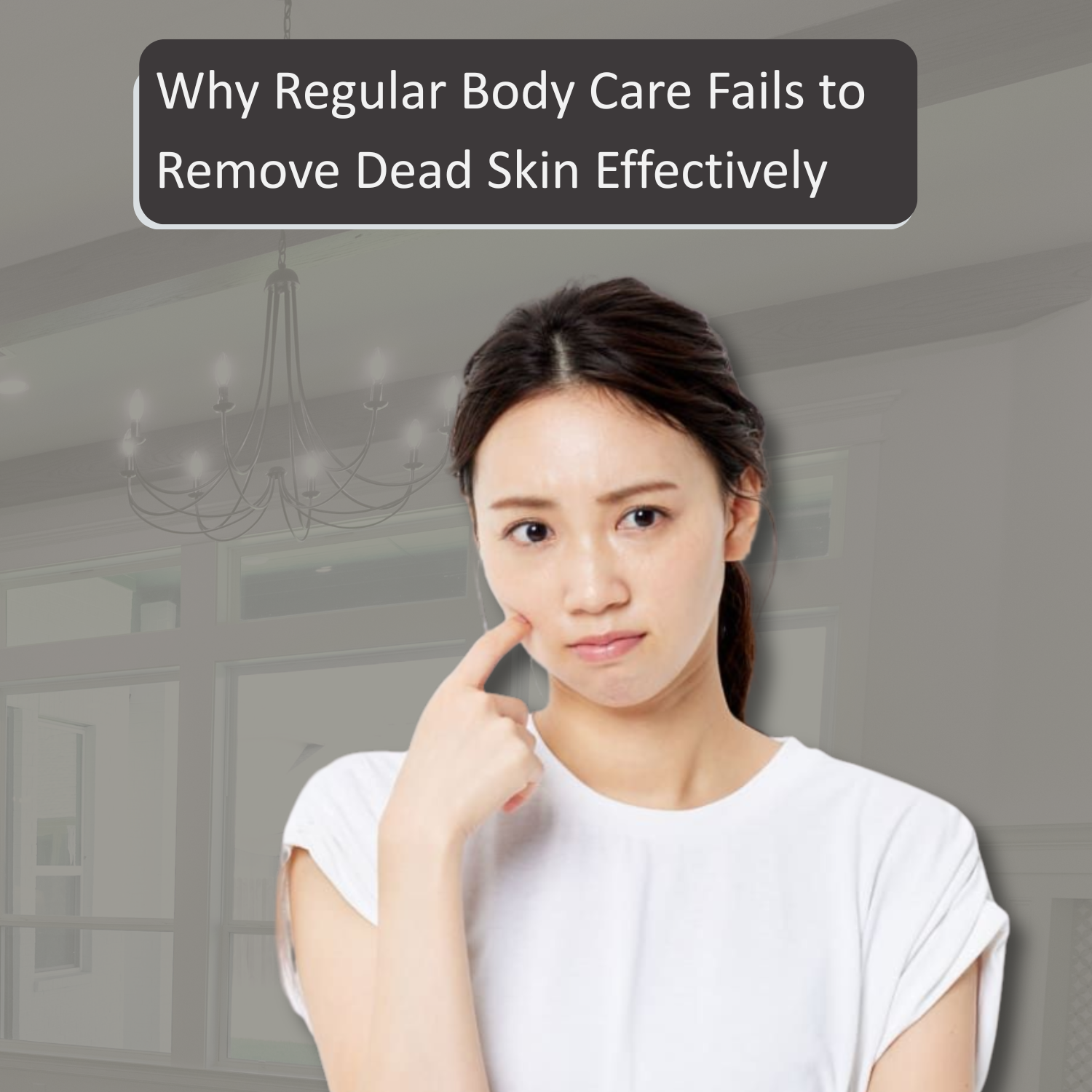 Why Regular Body Care Fails to Remove Dead Skin