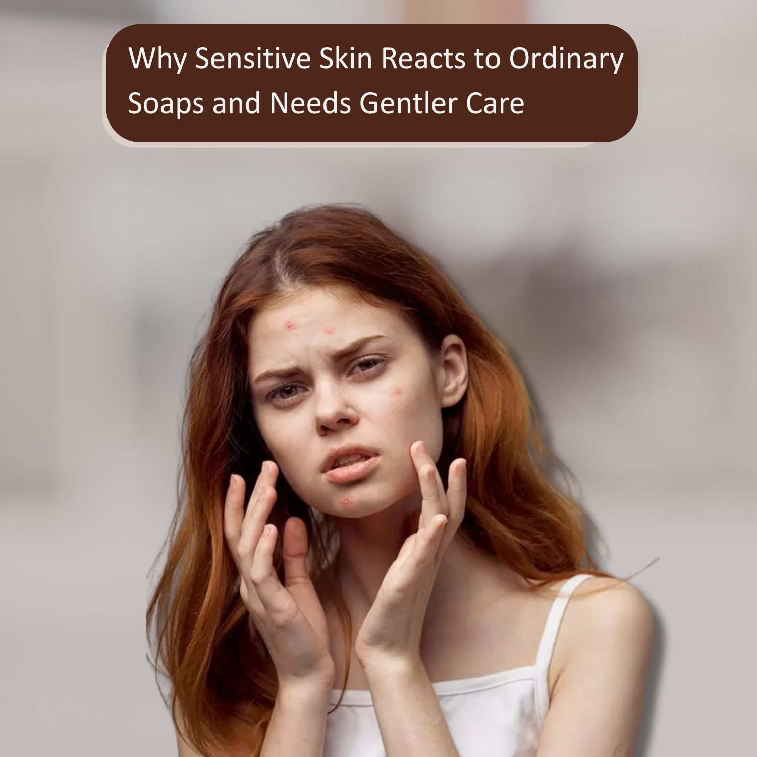 Why Sensitive Skin Needs Gentler Soap