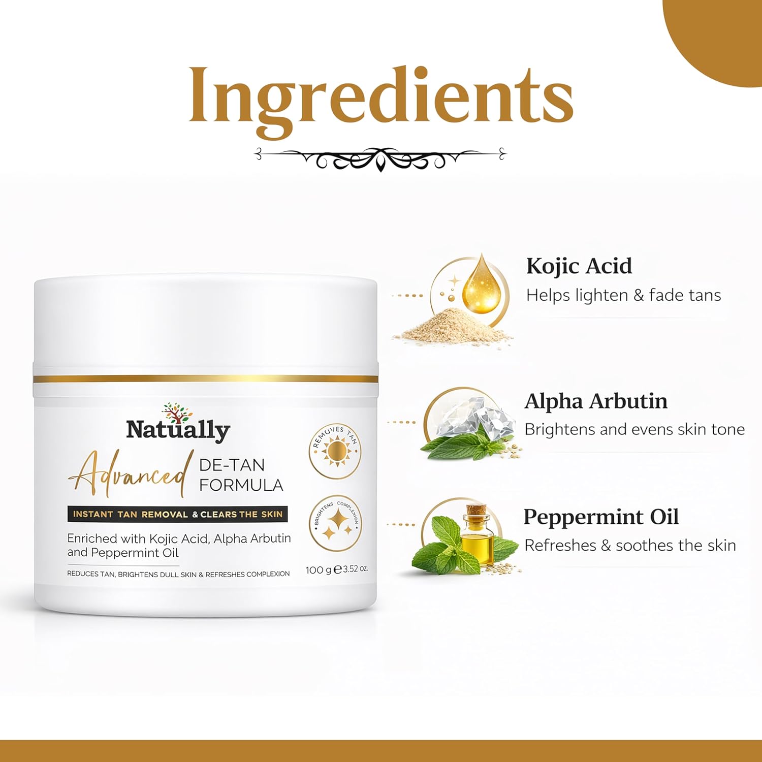 Advanced De-Tan Formula with Kojic Acid & Alpha Arbutin for Bright, Even Skin Tone